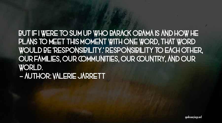 Valerie Jarrett Quotes: But If I Were To Sum Up Who Barack Obama Is And How He Plans To Meet This Moment With