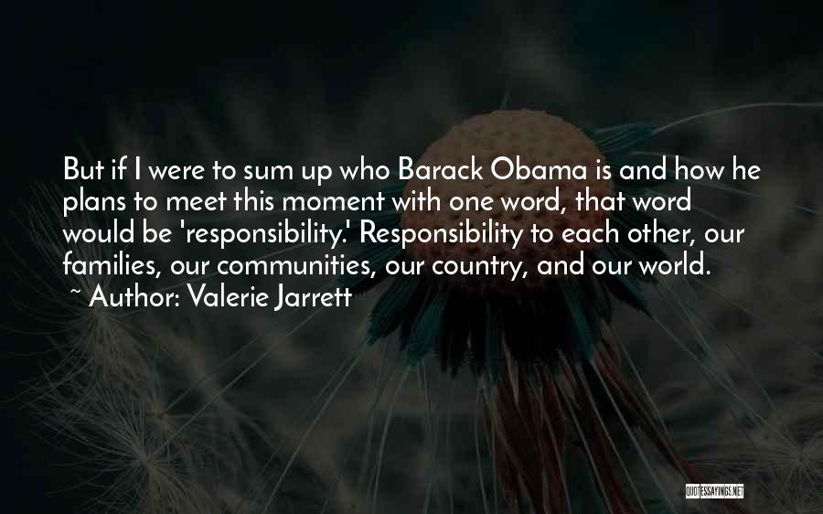 Valerie Jarrett Quotes: But If I Were To Sum Up Who Barack Obama Is And How He Plans To Meet This Moment With