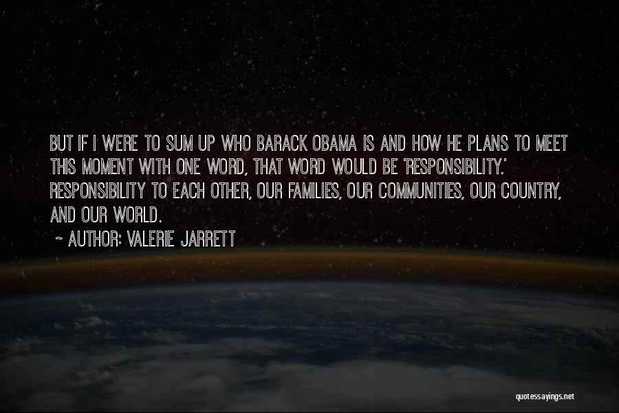 Valerie Jarrett Quotes: But If I Were To Sum Up Who Barack Obama Is And How He Plans To Meet This Moment With