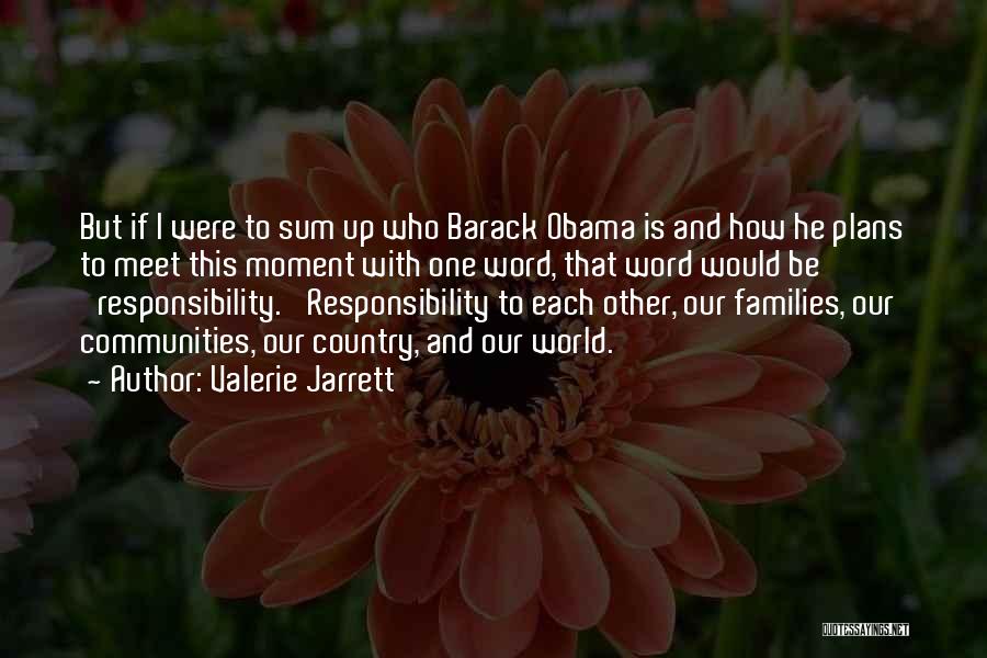 Valerie Jarrett Quotes: But If I Were To Sum Up Who Barack Obama Is And How He Plans To Meet This Moment With