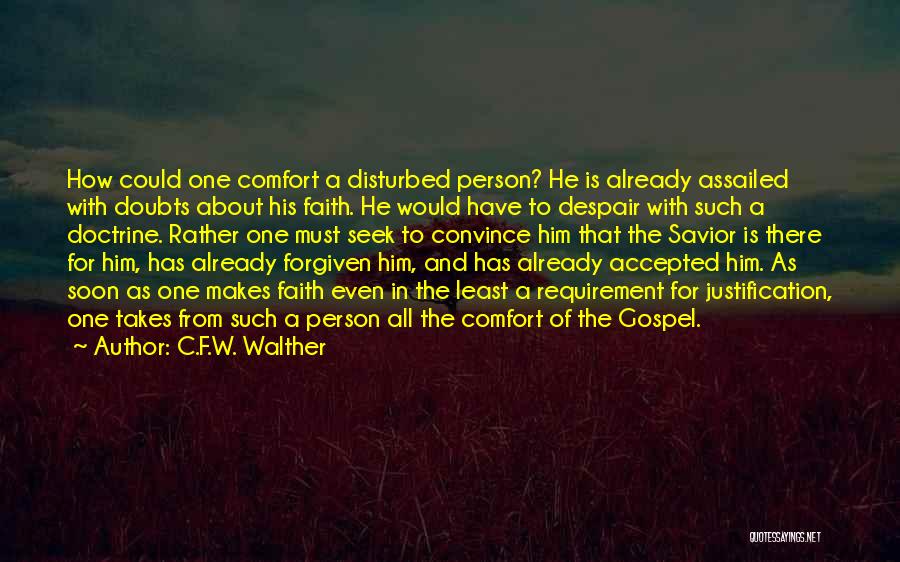 C.F.W. Walther Quotes: How Could One Comfort A Disturbed Person? He Is Already Assailed With Doubts About His Faith. He Would Have To