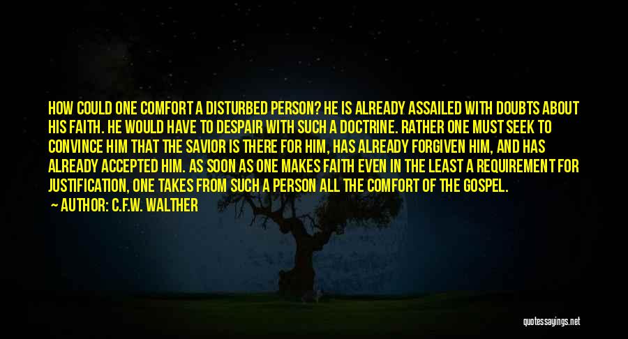 C.F.W. Walther Quotes: How Could One Comfort A Disturbed Person? He Is Already Assailed With Doubts About His Faith. He Would Have To