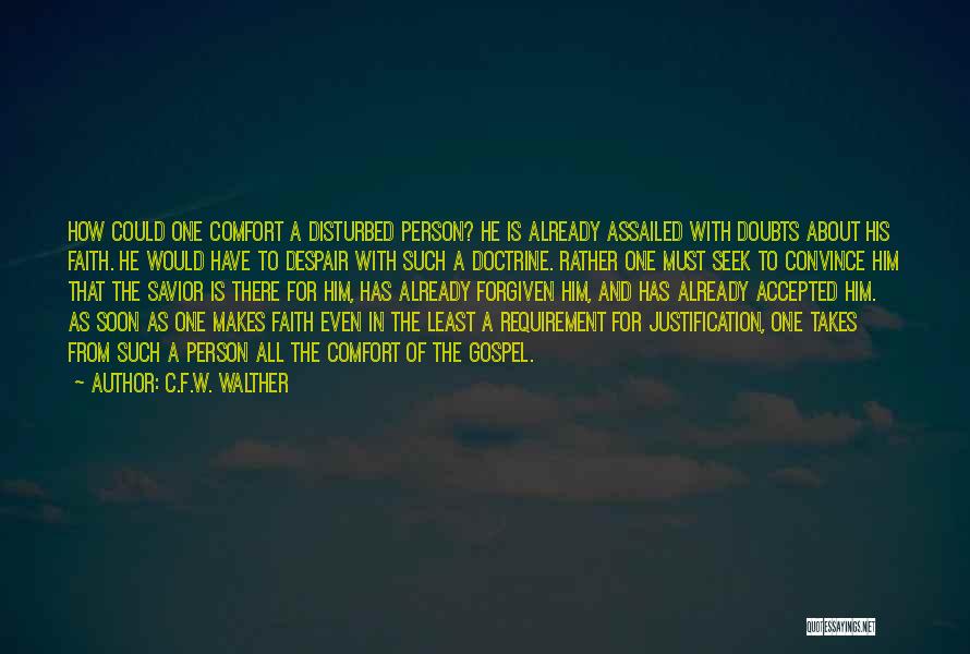 C.F.W. Walther Quotes: How Could One Comfort A Disturbed Person? He Is Already Assailed With Doubts About His Faith. He Would Have To