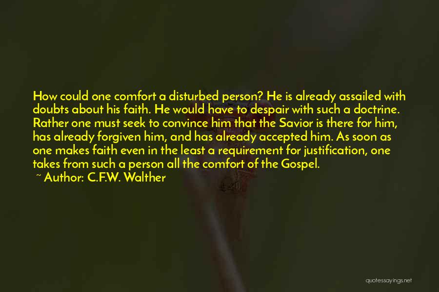 C.F.W. Walther Quotes: How Could One Comfort A Disturbed Person? He Is Already Assailed With Doubts About His Faith. He Would Have To