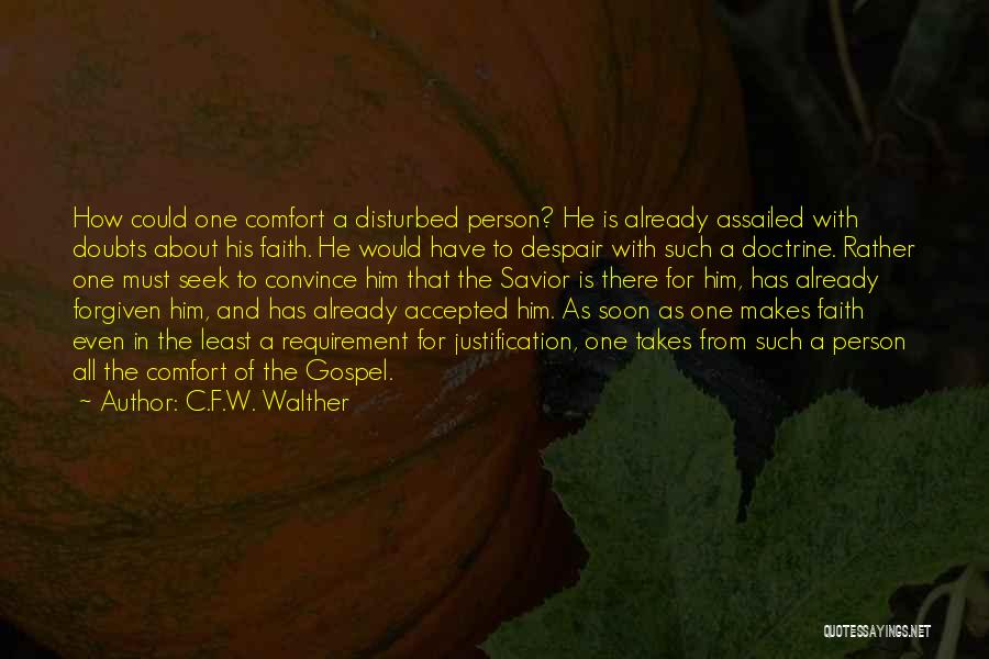 C.F.W. Walther Quotes: How Could One Comfort A Disturbed Person? He Is Already Assailed With Doubts About His Faith. He Would Have To