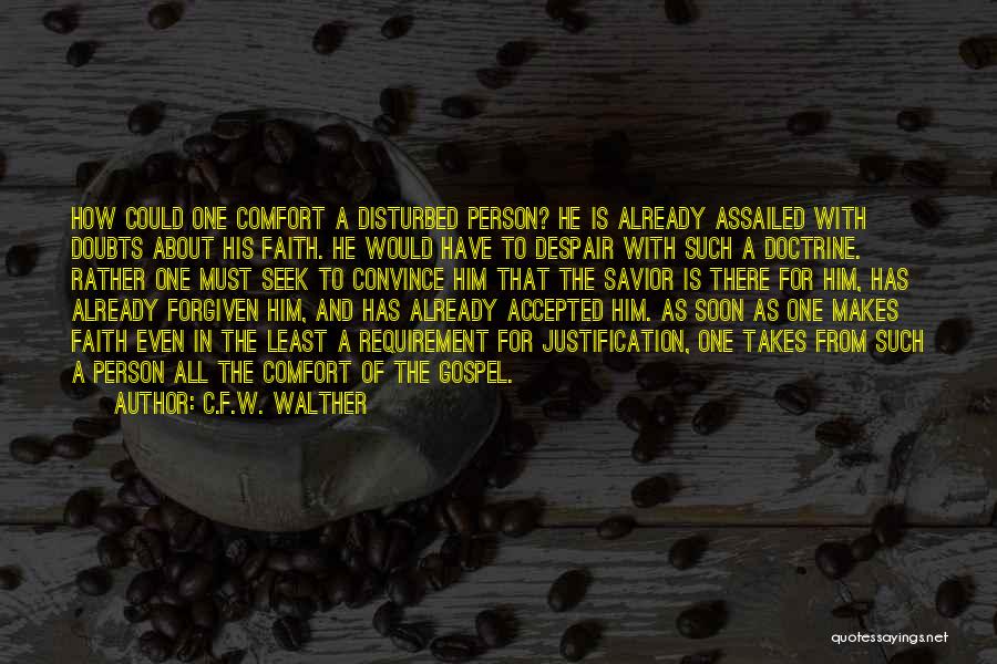 C.F.W. Walther Quotes: How Could One Comfort A Disturbed Person? He Is Already Assailed With Doubts About His Faith. He Would Have To