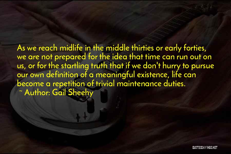 Gail Sheehy Quotes: As We Reach Midlife In The Middle Thirties Or Early Forties, We Are Not Prepared For The Idea That Time