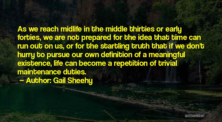 Gail Sheehy Quotes: As We Reach Midlife In The Middle Thirties Or Early Forties, We Are Not Prepared For The Idea That Time