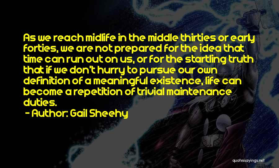 Gail Sheehy Quotes: As We Reach Midlife In The Middle Thirties Or Early Forties, We Are Not Prepared For The Idea That Time