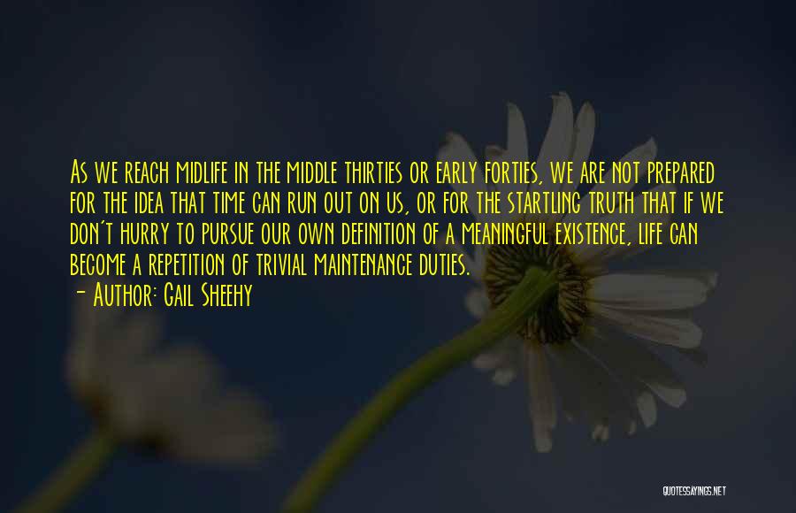 Gail Sheehy Quotes: As We Reach Midlife In The Middle Thirties Or Early Forties, We Are Not Prepared For The Idea That Time