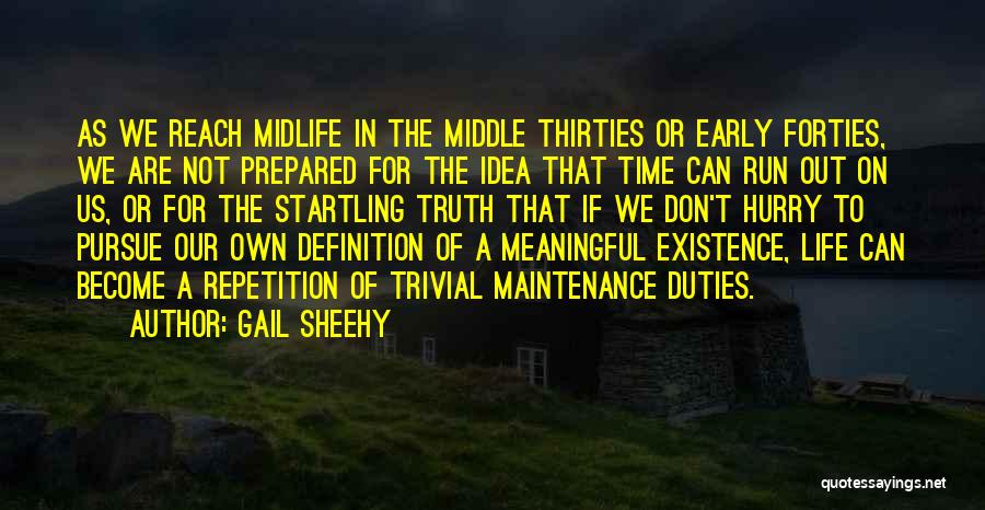 Gail Sheehy Quotes: As We Reach Midlife In The Middle Thirties Or Early Forties, We Are Not Prepared For The Idea That Time