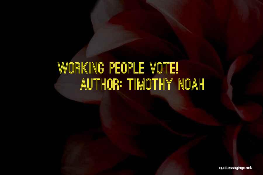 Timothy Noah Quotes: Working People Vote!