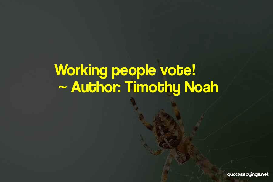 Timothy Noah Quotes: Working People Vote!