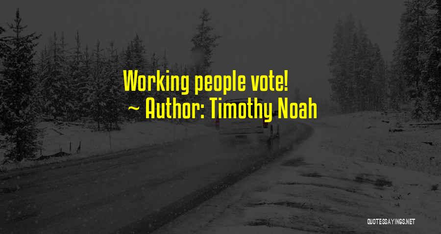 Timothy Noah Quotes: Working People Vote!