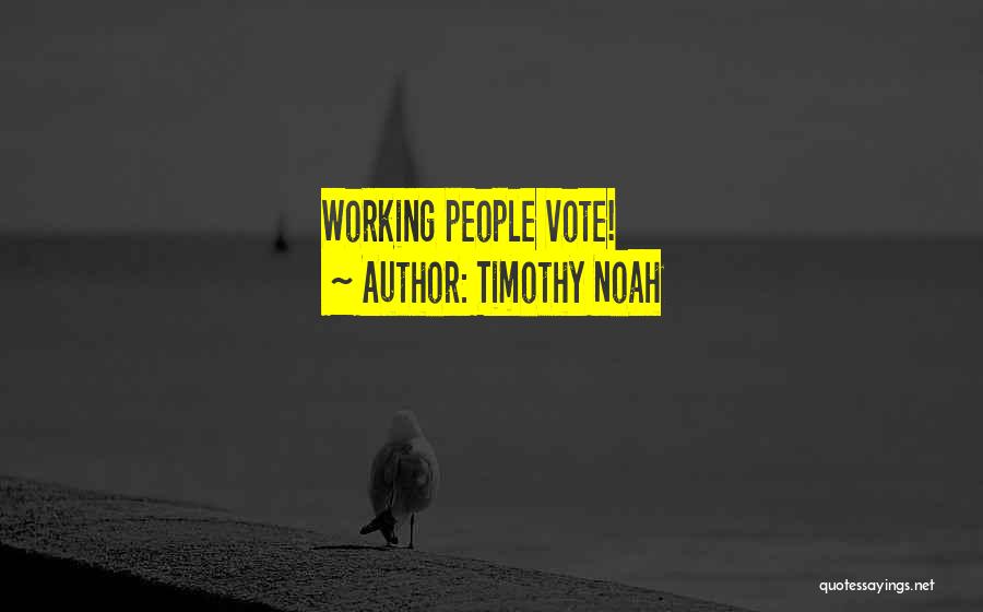 Timothy Noah Quotes: Working People Vote!