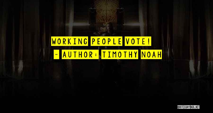 Timothy Noah Quotes: Working People Vote!