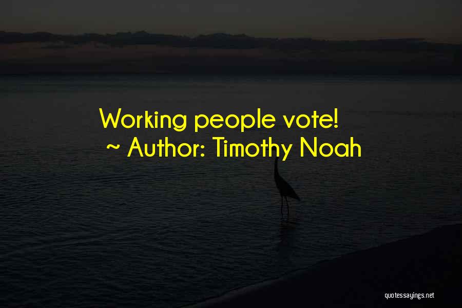Timothy Noah Quotes: Working People Vote!