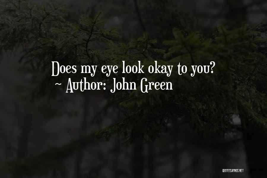 John Green Quotes: Does My Eye Look Okay To You?