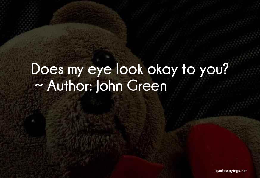 John Green Quotes: Does My Eye Look Okay To You?