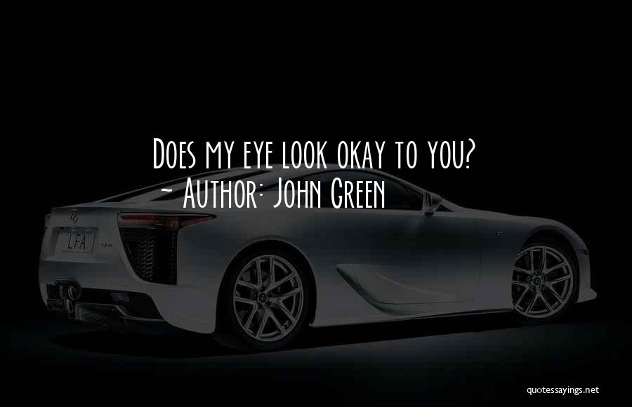 John Green Quotes: Does My Eye Look Okay To You?