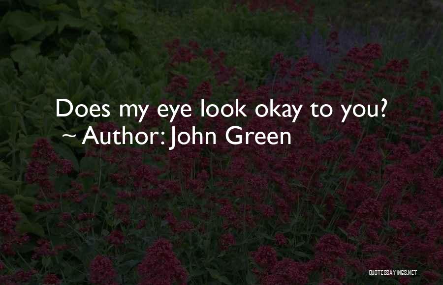 John Green Quotes: Does My Eye Look Okay To You?