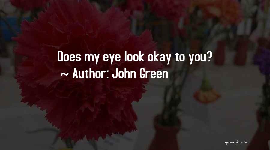 John Green Quotes: Does My Eye Look Okay To You?