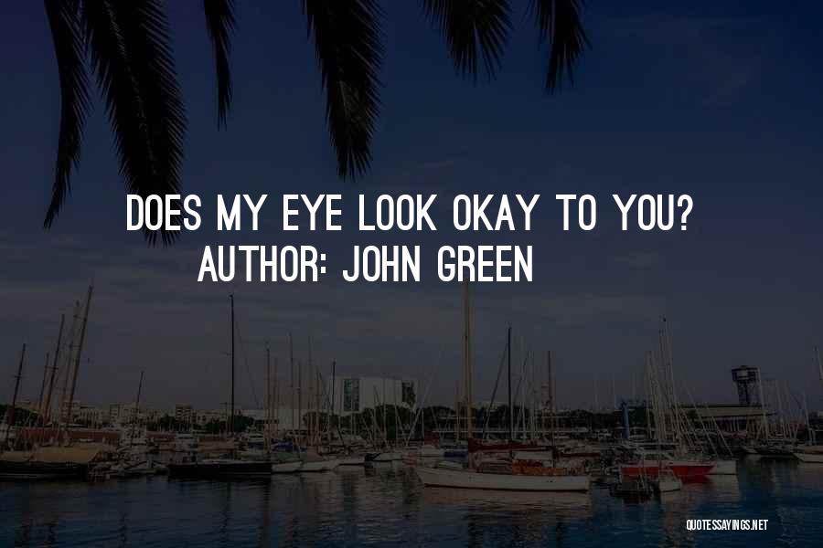 John Green Quotes: Does My Eye Look Okay To You?