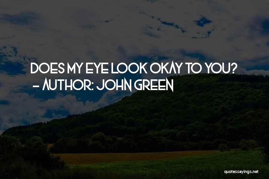 John Green Quotes: Does My Eye Look Okay To You?