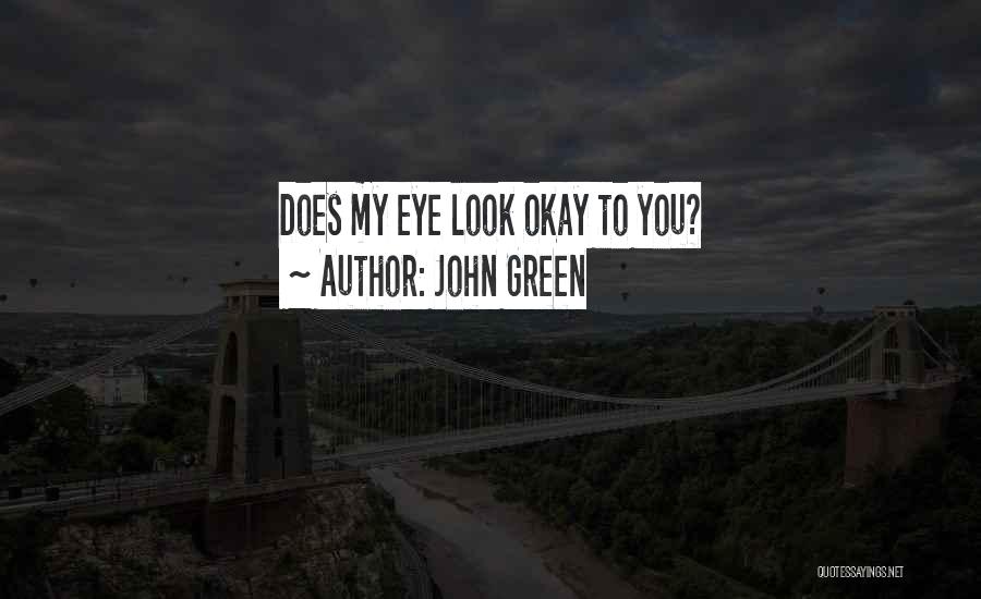 John Green Quotes: Does My Eye Look Okay To You?