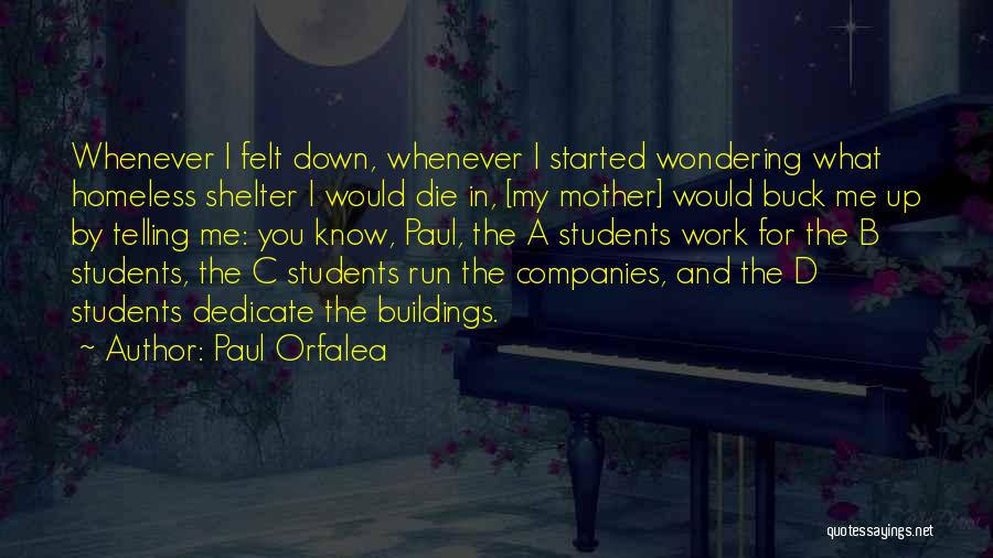 Paul Orfalea Quotes: Whenever I Felt Down, Whenever I Started Wondering What Homeless Shelter I Would Die In, [my Mother] Would Buck Me