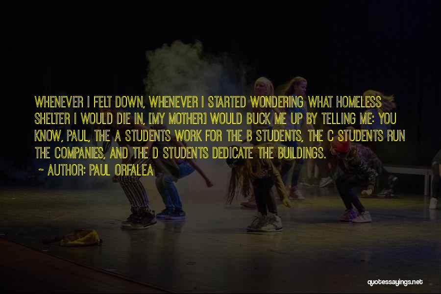 Paul Orfalea Quotes: Whenever I Felt Down, Whenever I Started Wondering What Homeless Shelter I Would Die In, [my Mother] Would Buck Me