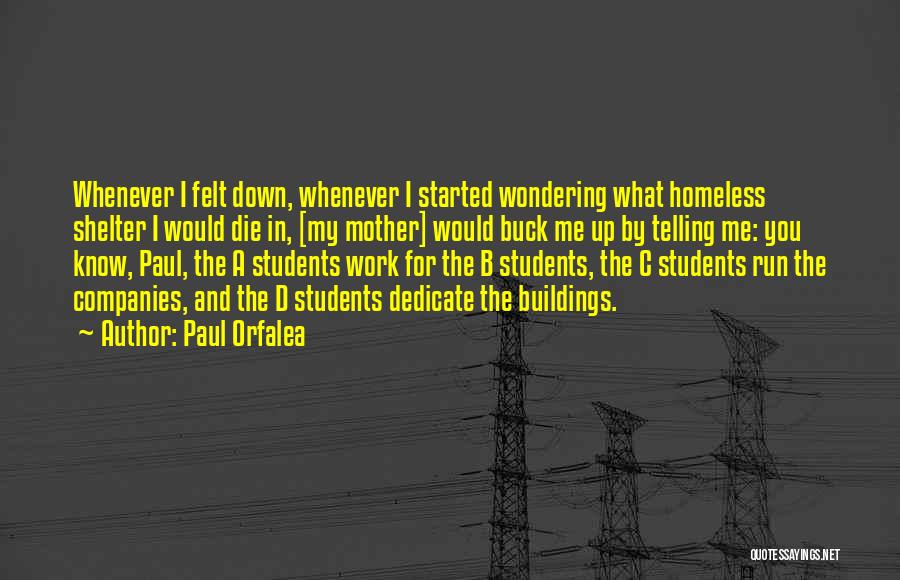 Paul Orfalea Quotes: Whenever I Felt Down, Whenever I Started Wondering What Homeless Shelter I Would Die In, [my Mother] Would Buck Me