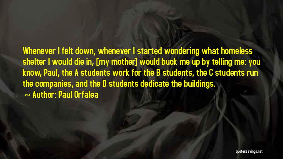 Paul Orfalea Quotes: Whenever I Felt Down, Whenever I Started Wondering What Homeless Shelter I Would Die In, [my Mother] Would Buck Me