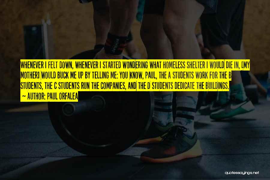 Paul Orfalea Quotes: Whenever I Felt Down, Whenever I Started Wondering What Homeless Shelter I Would Die In, [my Mother] Would Buck Me