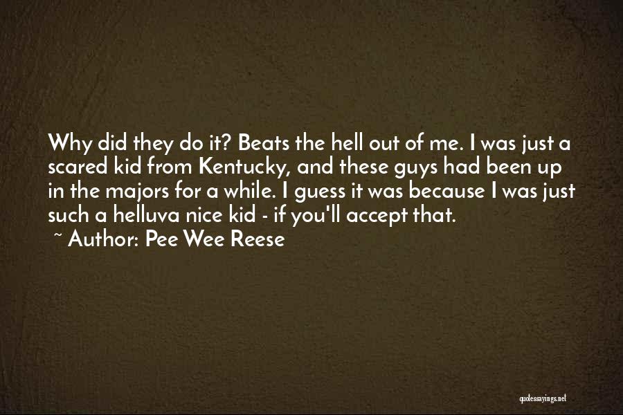 Pee Wee Reese Quotes: Why Did They Do It? Beats The Hell Out Of Me. I Was Just A Scared Kid From Kentucky, And