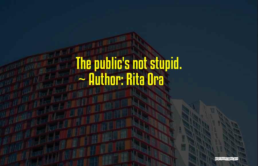 Rita Ora Quotes: The Public's Not Stupid.