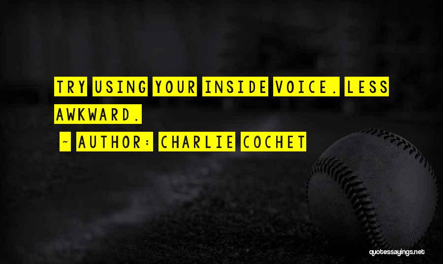 Charlie Cochet Quotes: Try Using Your Inside Voice. Less Awkward.