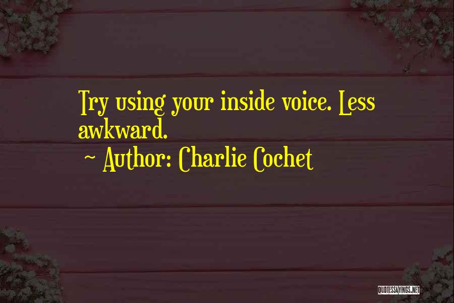 Charlie Cochet Quotes: Try Using Your Inside Voice. Less Awkward.