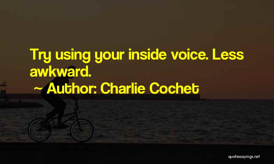 Charlie Cochet Quotes: Try Using Your Inside Voice. Less Awkward.