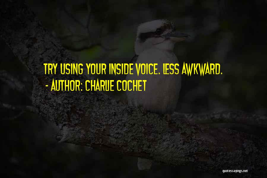 Charlie Cochet Quotes: Try Using Your Inside Voice. Less Awkward.