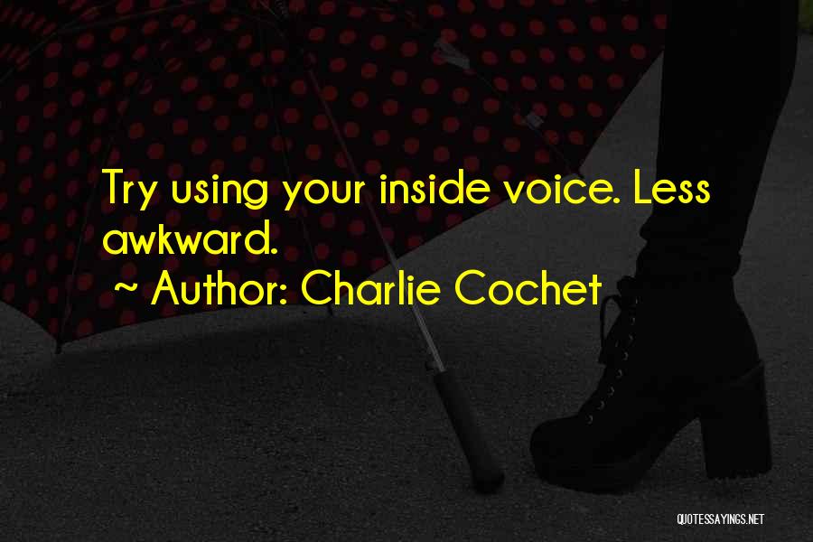 Charlie Cochet Quotes: Try Using Your Inside Voice. Less Awkward.