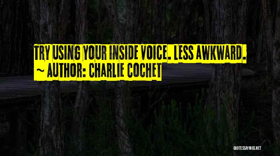 Charlie Cochet Quotes: Try Using Your Inside Voice. Less Awkward.