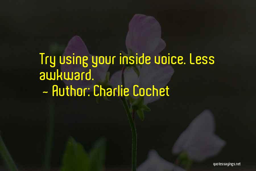 Charlie Cochet Quotes: Try Using Your Inside Voice. Less Awkward.