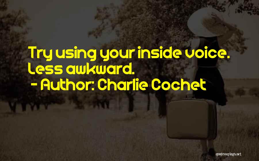 Charlie Cochet Quotes: Try Using Your Inside Voice. Less Awkward.