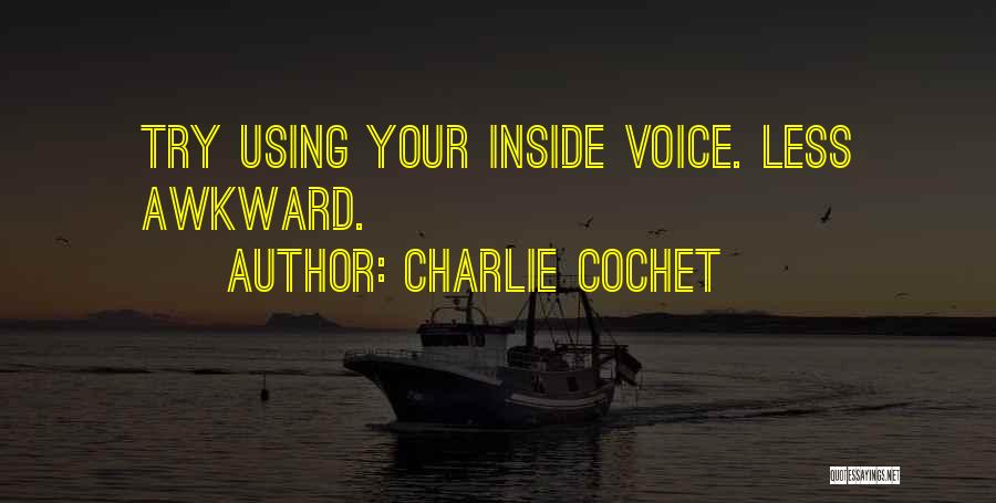 Charlie Cochet Quotes: Try Using Your Inside Voice. Less Awkward.