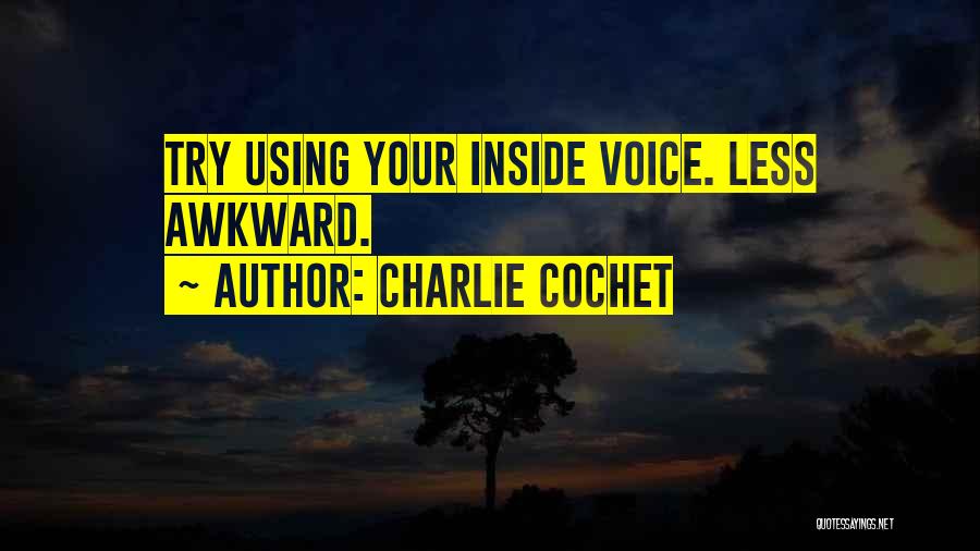 Charlie Cochet Quotes: Try Using Your Inside Voice. Less Awkward.
