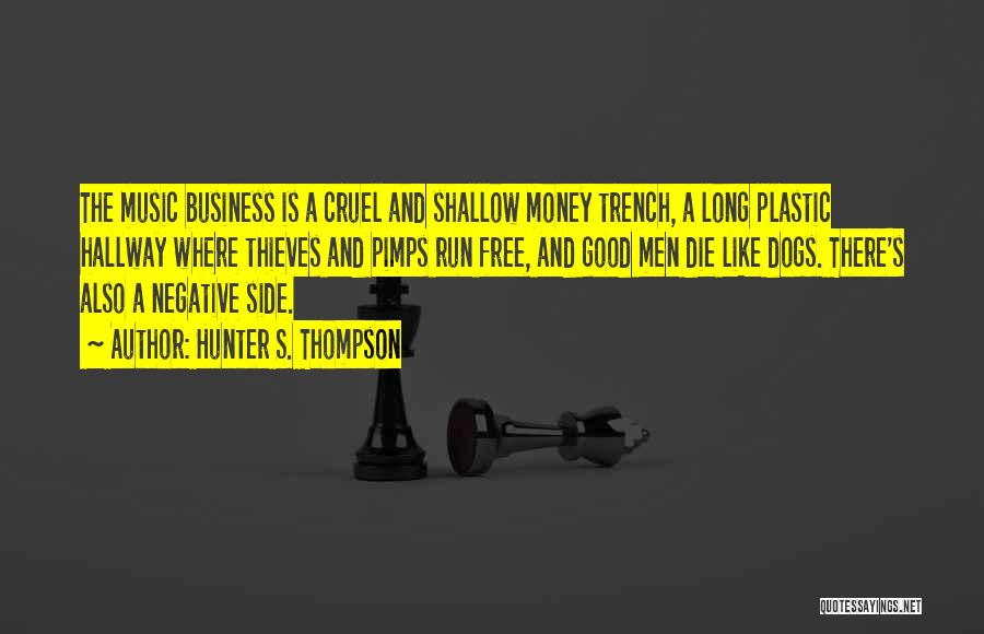 Hunter S. Thompson Quotes: The Music Business Is A Cruel And Shallow Money Trench, A Long Plastic Hallway Where Thieves And Pimps Run Free,