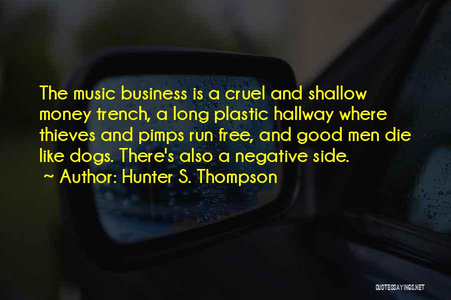 Hunter S. Thompson Quotes: The Music Business Is A Cruel And Shallow Money Trench, A Long Plastic Hallway Where Thieves And Pimps Run Free,