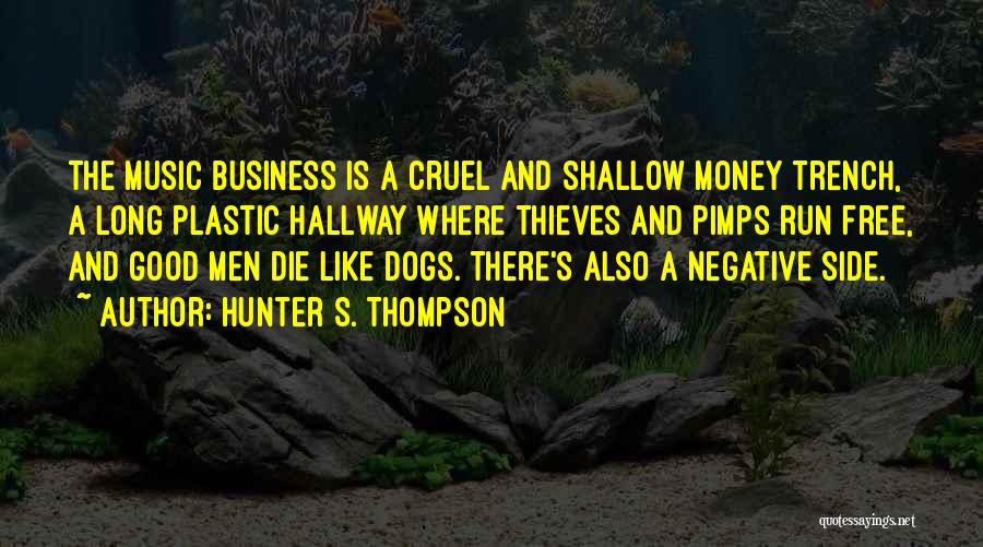 Hunter S. Thompson Quotes: The Music Business Is A Cruel And Shallow Money Trench, A Long Plastic Hallway Where Thieves And Pimps Run Free,