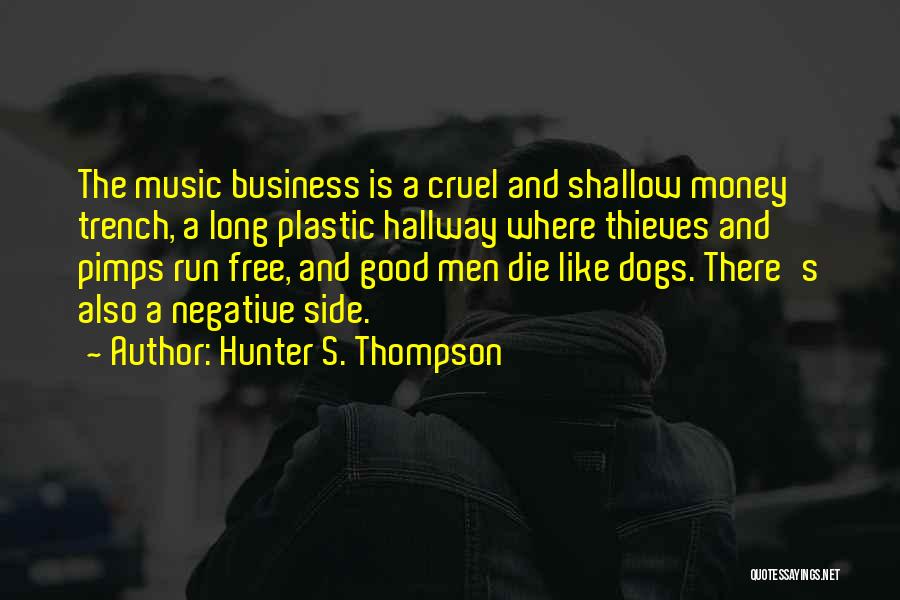 Hunter S. Thompson Quotes: The Music Business Is A Cruel And Shallow Money Trench, A Long Plastic Hallway Where Thieves And Pimps Run Free,